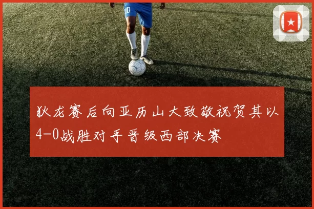 狄龙赛后向亚历山大致敬祝贺其以4-0战胜对手晋级西部决赛